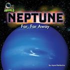 Neptune: Far, Far Away (Out of This World) By Joyce Markovics Cover Image