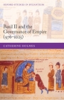 Basil II and the Governance of Empire (976-1025) (Oxford Studies in Byzantium) By Catherine Holmes Cover Image