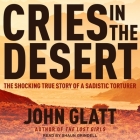 Cries in the Desert Lib/E: The Shocking True Story of a Sadistic Torturer By Shaun Grindell (Read by), John Glatt Cover Image