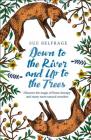 Down to the River and Up to the Trees: Discover the Magic of Forest Therapy and Many More Natural Wonders By Sue Belfrage Cover Image