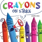 Crayons on Strike: A Funny, Rhyming, Read Aloud Kid's Book About Respect and Kindness for School Supplies Cover Image