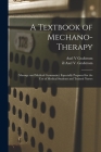 A Textbook of Mechano-therapy [electronic Resource]: (massage and Medical Gymnastics) Especially Prepared for the Use of Medical Students and Trained By Axel V. Grafstrom, Axel V. Ill Grafstrom (Created by) Cover Image