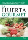 La huerta gourmet: Cómo cultivar vegetales frescos y las mejores hierbas para la cocina By Liliana González Revro Cover Image