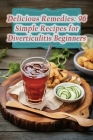 Delicious Remedies: 96 Simple Recipes for Diverticulitis Beginners By Heavenly Hot Rolls Oito Cover Image