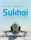 Sukhoi Interceptors: The Su-9, Su-11, and Su-15: Unsung Soviet Cold War Heroes By Yefim Gordon, Dmitriy Komissarov Cover Image