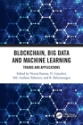 Blockchain, Big Data and Machine Learning: Trends and Applications By Neeraj Kumar (Editor), N. Gayathri (Editor), B. Balamurugan (Editor) Cover Image