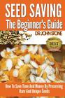 Seed Saving The Beginner's Guide: How To Save Time And Money By Preserving Rare And Unique Seeds By John Stone Cover Image