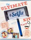 The Ultimate Selfie Kit: Everything You Need to Create the Best Selfie and Ussie Ever! Cover Image