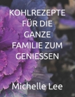 Kohlrezepte Für Die Ganze Familie Zum Geniessen By Michelle Lee Cover Image