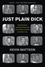 Just Plain Dick: Richard Nixon’s Checkers Speech and the “Rocking, Socking” Election of 1952 By Kevin Mattson Cover Image