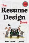 The Resume Design Book: How to Write a Resume in College & Influence Employers to Hire You [Color Edition] By Matthew T. Cross Cover Image