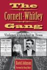 The Cornett-Whitley Gang: Violence Unleashed in Texas (A.C. Greene Series #21) By David Johnson, Doug Dukes (Foreword by) Cover Image