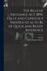 The Bills of Exchange act 1890. Fully and Copiously Indexed so as to be of Quick and Ready Reference By John Augustus Barron, Canada (Created by) Cover Image