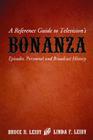 A Reference Guide to Television's Bonanza: Episodes, Personnel and Broadcast History By Bruce R. Leiby, Linda F. Leiby Cover Image