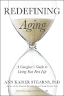Redefining Aging: A Caregiver's Guide to Living Your Best Life By Ann Kaiser Stearns, J. Raymond Depaulo (Foreword by) Cover Image