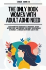 The Only Book Women With Adult ADHD Need: Everything You Need To Stay Organized, Defeat Distractions, Master Your Emotions, Relationships & Finances & By Natalie M. Brooks Cover Image