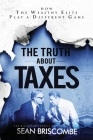 The Truth About Taxes: How the Wealthy Elite Play a Different Game By Sean Briscombe Cover Image