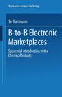 B-To-B Electronic Marketplaces: Successful Introduction in the Chemical Industry (Business-To-Business-Marketing) Cover Image