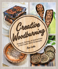 Creative Woodburning: Projects, Patterns and Instruction to Get Crafty with Pyrography By Bee Locke Cover Image