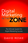 Digital Marketing in the Zone: The Ultimate System for Digital Marketing Success By David Reske Cover Image