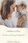 Childhood Wellness: The Basics Of Raising Healthy Kids By Charlotte Anderson Cover Image