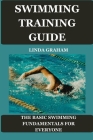 Swimming Training Guide: The BASIC SWIMMING FUNDAMENTALS FOR EVERYONE Cover Image