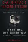 GoPro - The Complete Guide: How to Think, Shoot, Edit And Publish a Spectacular GoPro Video Cover Image