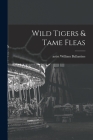 Wild Tigers & Tame Fleas By William Artist Ballantine (Created by) Cover Image