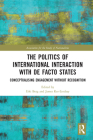 The Politics of International Interaction with de Facto States: Conceptualising Engagement Without Recognition (Ethnopolitics) By Eiki Berg (Editor), James Ker-Lindsay (Editor) Cover Image