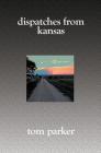 Dispatches from Kansas By Tom Parker Cover Image