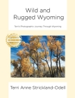 Wild and Rugged Wyoming: Terri's Photographic Journey Through Wyoming By Terri Anne Strickland-Odell Cover Image