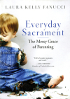 Everyday Sacrament: The Messy Grace of Parenting By Laura Kelly Fanucci Cover Image