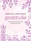 Thank You: A Little Book of Gratitude: How saying thanks can change your life By Lois Blyth Cover Image