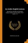 An Arabic-English Lexicon: Derived from the Best and the Most Copious Eastern Sources, Book I, Part 7 Letter L - Q Cover Image