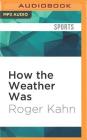 How the Weather Was By Roger Kahn, Bryan Bendle (Read by) Cover Image