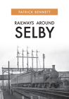 Railways Around Selby By Patrick Bennett Cover Image