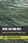 Head Lice and Nits: How to Get Rid of Head Lice By James Briggs Cover Image