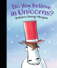 Do You Believe in Unicorns? By Bethanie Deeney Murguia, Bethanie Deeney Murguia (Illustrator) Cover Image