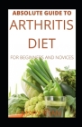 Absolute Guide To Arthritis Diet For Beginners And Novices By Mary Ryan Cover Image
