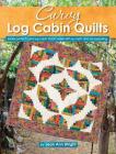 Curvy Log Cabin Quilts: Make Perfect Curvy Log Cabin Blocks Easily with No Math and No Measuring By Jean Ann Wright Cover Image