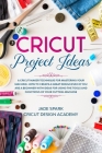 Cricut Project Ideas: A Cricut Maker Technique for Mastering Your Machine. How to Create a Great Design Even if You Are a Beginner with Idea By Cricut Design Academy, Jade Spark Cover Image