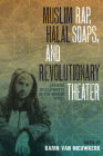 Muslim Rap, Halal Soaps, and Revolutionary Theater: Artistic Developments in the Muslim World By Karin van Nieuwkerk (Editor) Cover Image