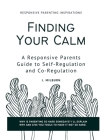 Finding Your Calm: A Responsive Parent's Guide to Self-Regulation and Co-Regulation Cover Image