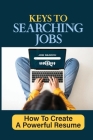 Keys To Searching Jobs: How To Create A Powerful Resume: Using An Online Job Board Cover Image