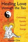 Healing Love through the Tao: Cultivating Female Sexual Energy Cover Image