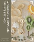 Hey! 365 Beginner Kid-Friendly Recipes: A Highly Recommended Beginner Kid-Friendly Cookbook Cover Image