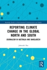 Reporting Climate Change in the Global North and South: Journalism in Australia and Bangladesh (Routledge Studies in Environmental Communication and Media) Cover Image