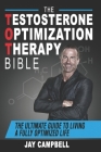 The Testosterone Optimization Therapy Bible: The Ultimate Guide to Living a Fully Optimized Life By Jay Campbell Cover Image