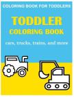 Toddler Coloring Book: things that go: with Fun Vehicle Art for Preschool Prep Cars, trains, tractors, trucks coloring book for kids 2-4(Earl By Benmore Book Cover Image