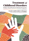Treatment of Childhood Disorders: Evidence-Based Practice in Christian Perspective (Christian Association for Psychological Studies Books) Cover Image